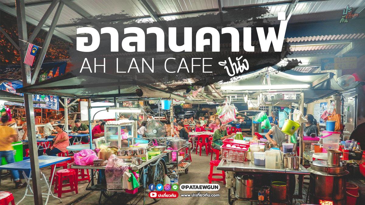 พาไปกิน: อาลานคาเฟ่ (AH LAN CAFE) ปีนัง มาเลเซีย